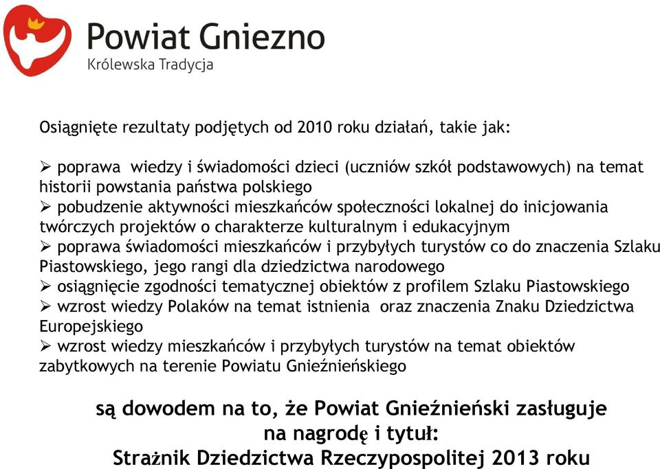 Piastowskiego, jego rangi dla dziedzictwa narodowego osiągnięcie zgodności tematycznej obiektów z profilem Szlaku Piastowskiego wzrost wiedzy Polaków na temat istnienia oraz znaczenia Znaku