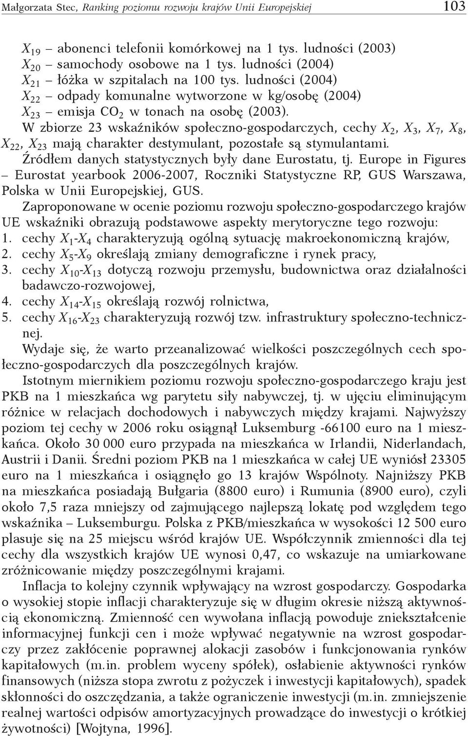 W zbiorze 23 wskaźników społeczno-gospodarczych, cechy X 2, X 3, X 7, X 8, X 22, X 23 mają charakter destymulant, pozostałe są stymulantami. Źródłem danych statystycznych były dane Eurostatu, tj.