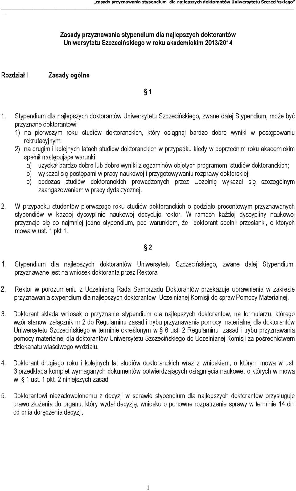 wyniki w postępowaniu rekrutacyjnym; 2) na drugim i kolejnych latach studiów doktoranckich w przypadku kiedy w poprzednim roku akademickim spełnił następujące warunki: a) uzyskał bardzo dobre lub