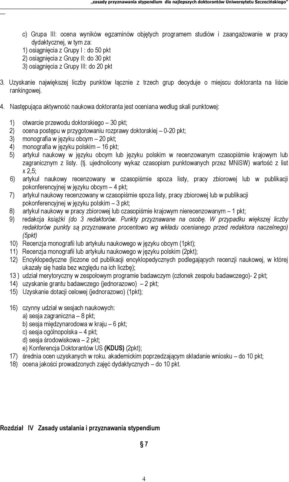 Następująca aktywność naukowa doktoranta jest oceniana według skali punktowej: 1) otwarcie przewodu doktorskiego 30 pkt; 2) ocena postępu w przygotowaniu rozprawy doktorskiej 0-20 pkt; 3) monografia