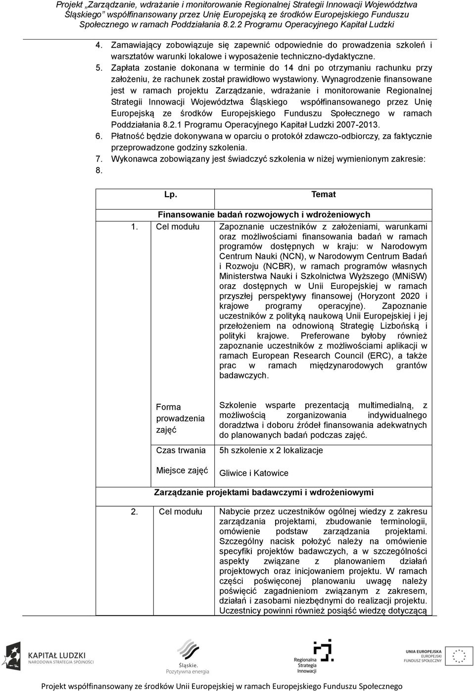 Wynagrodzenie finansowane jest w ramach projektu Zarządzanie, wdrażanie i monitorowanie Regionalnej Strategii Innowacji Województwa Śląskiego współfinansowanego przez Unię Europejską ze środków