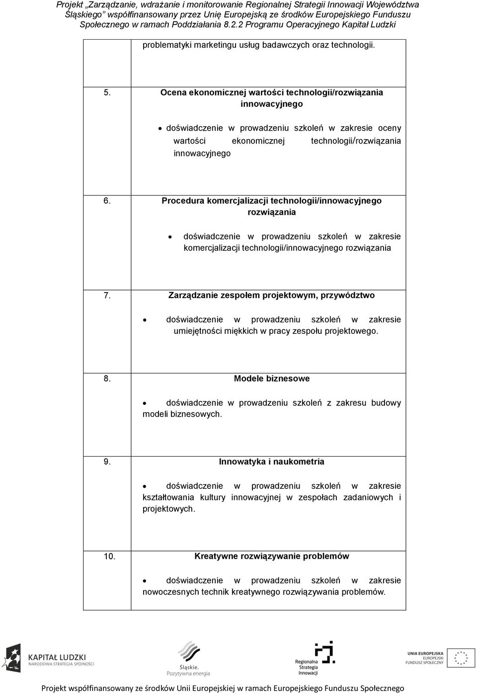 Procedura komercjalizacji technologii/innowacyjnego rozwiązania doświadczenie w prowadzeniu szkoleń w zakresie komercjalizacji technologii/innowacyjnego rozwiązania 7.