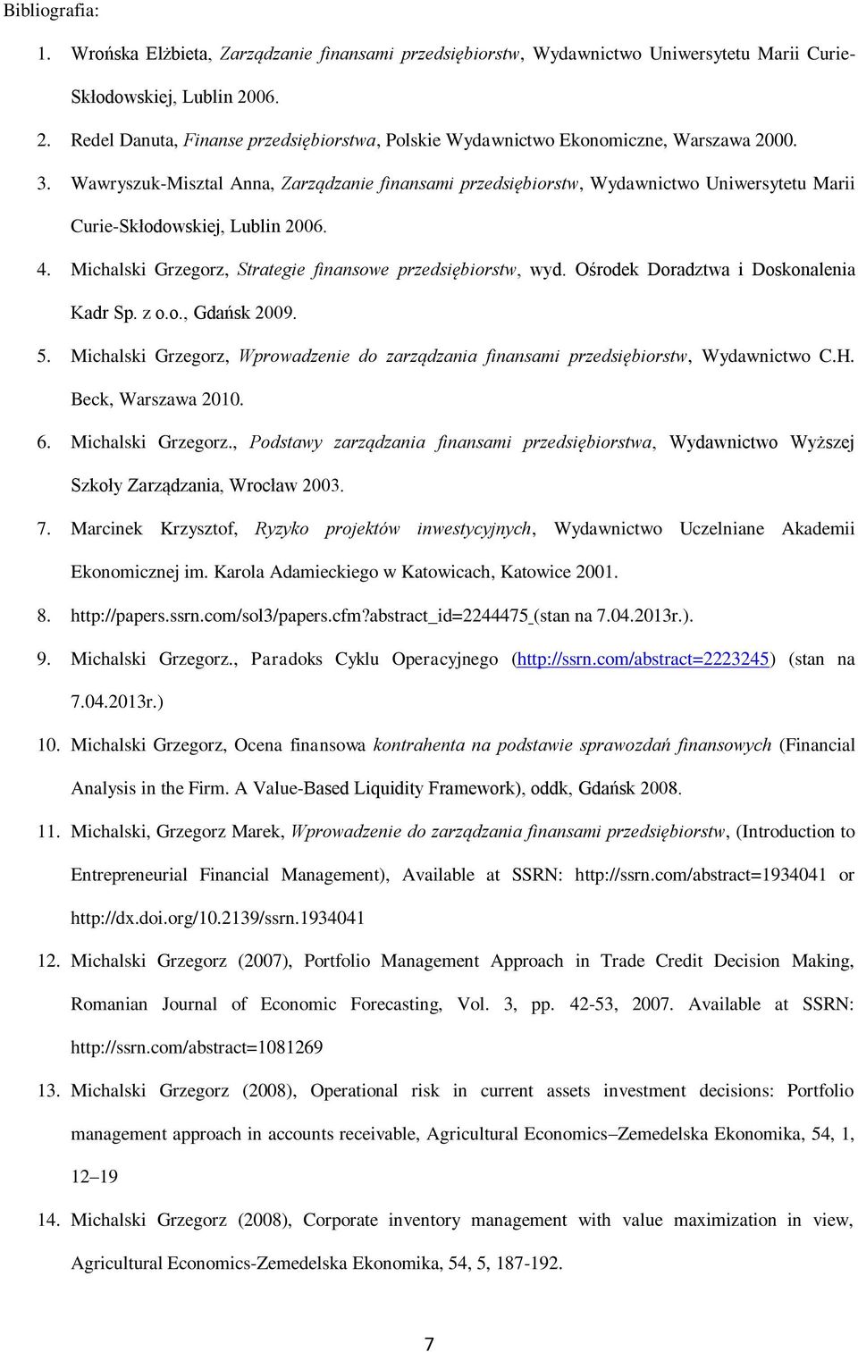 Wawryszuk-Misztal Anna, Zarządzanie finansami przedsiębiorstw, Wydawnictwo Uniwersytetu Marii Curie-Skłodowskiej, Lublin 2006. 4. Michalski Grzegorz, Strategie finansowe przedsiębiorstw, wyd.