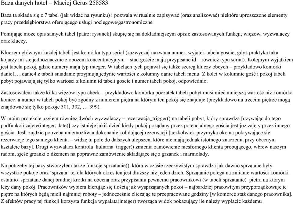 Kluczem głównym każdej tabeli jest komórka typu serial (zazwyczaj nazwana, wyjątek tabela goscie, gdyż praktyka taka kojarzy mi się jednoznacznie z obozem koncentracyjnym stad goście mają przypisane