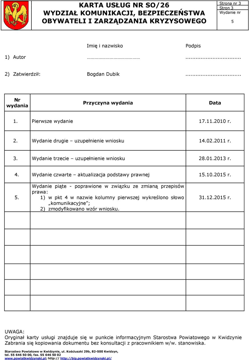 . Wydanie piąte - poprawione w związku ze zmianą przepisów prawa: 1) w pkt 4 w nazwie kolumny pierwszej wykreślono słowo komunikacyjne ; 2) zmodyfikowano wzór wniosku.