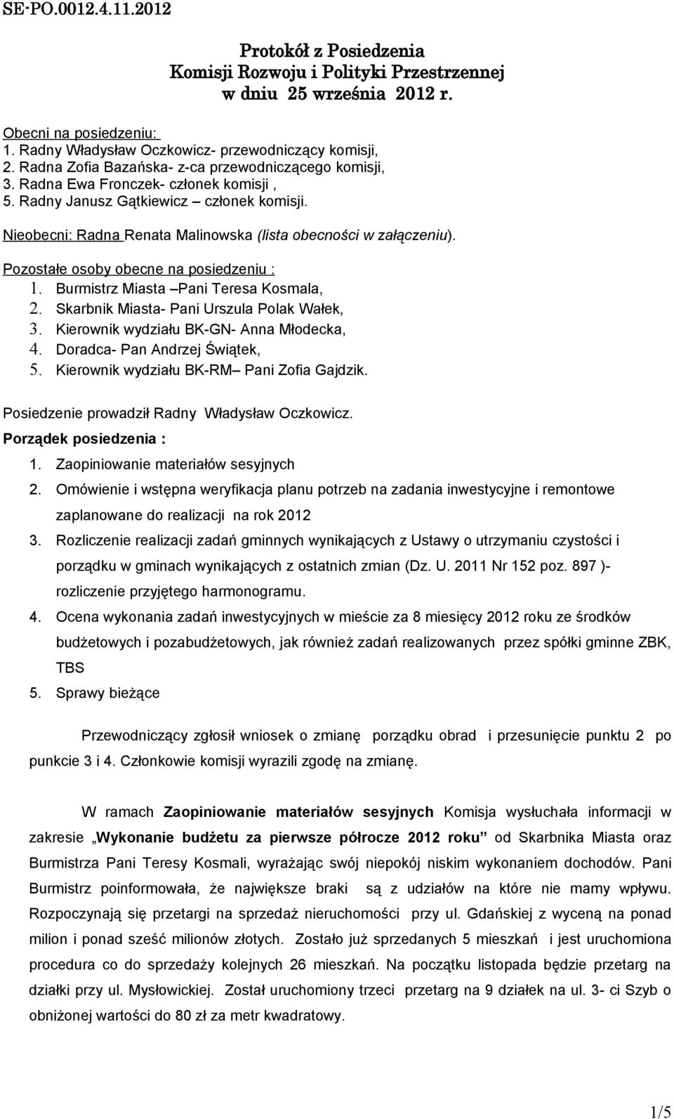 Nieobecni: Radna Renata Malinowska (lista obecności w załączeniu). Pozostałe osoby obecne na posiedzeniu : 1. Burmistrz Miasta Pani Teresa Kosmala, 2. Skarbnik Miasta- Pani Urszula Polak Wałek, 3.