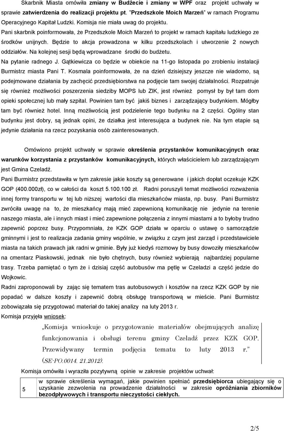 Będzie to akcja prowadzona w kilku przedszkolach i utworzenie 2 nowych oddziałów. Na kolejnej sesji będą wprowadzane środki do budżetu. Na pytanie radnego J.