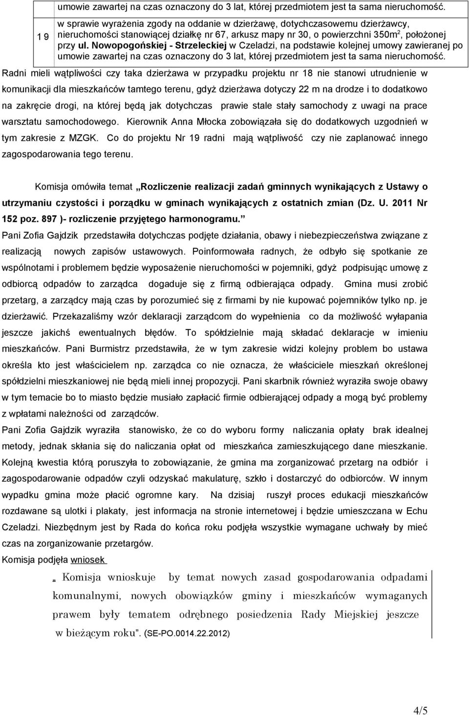 dla mieszkańców tamtego terenu, gdyż dzierżawa dotyczy 22 m na drodze i to dodatkowo na zakręcie drogi, na której będą jak dotychczas prawie stale stały samochody z uwagi na prace warsztatu