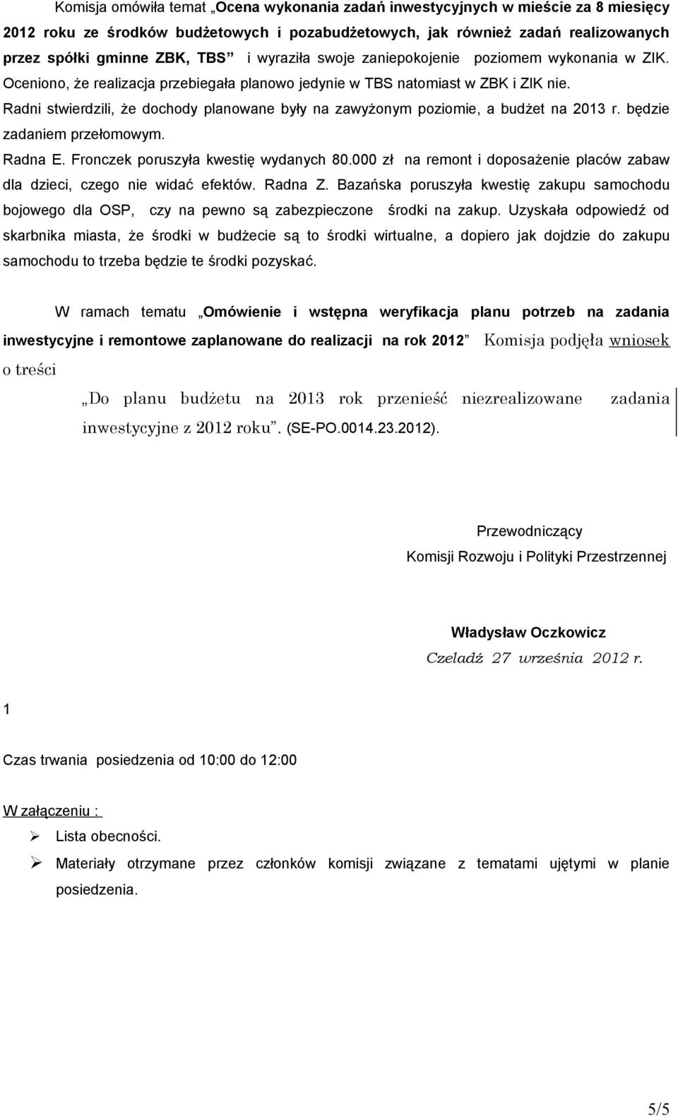 Radni stwierdzili, że dochody planowane były na zawyżonym poziomie, a budżet na 2013 r. będzie zadaniem przełomowym. Radna E. Fronczek poruszyła kwestię wydanych 80.