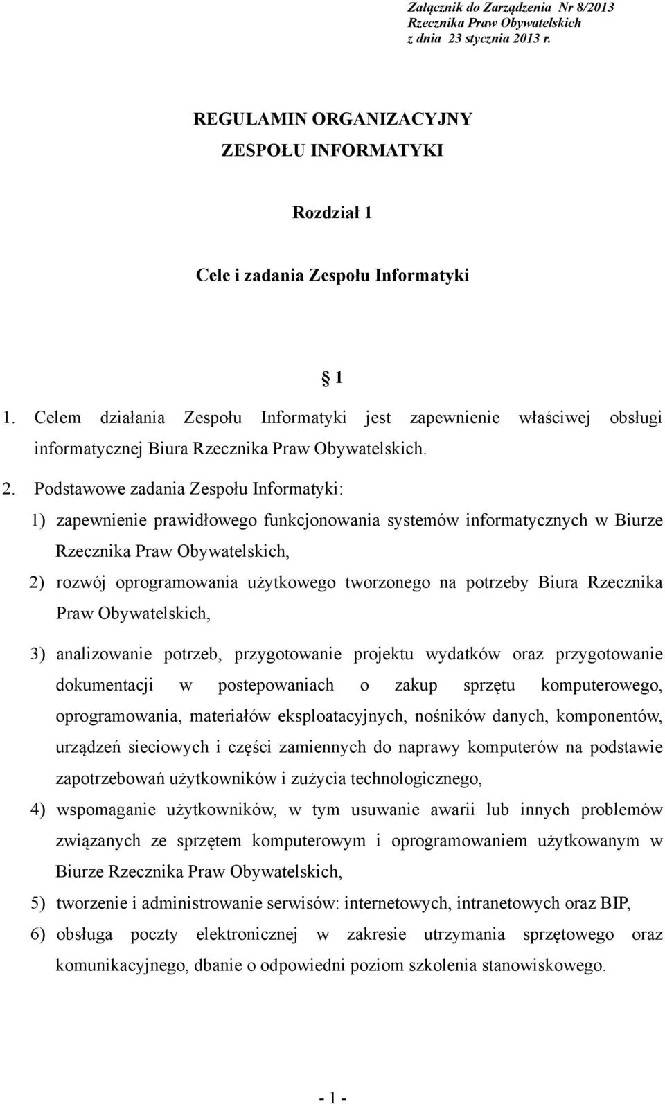 Podstawowe zadania Zespołu Informatyki: 1) zapewnienie prawidłowego funkcjonowania systemów informatycznych w Biurze Rzecznika Praw Obywatelskich, 2) rozwój oprogramowania użytkowego tworzonego na