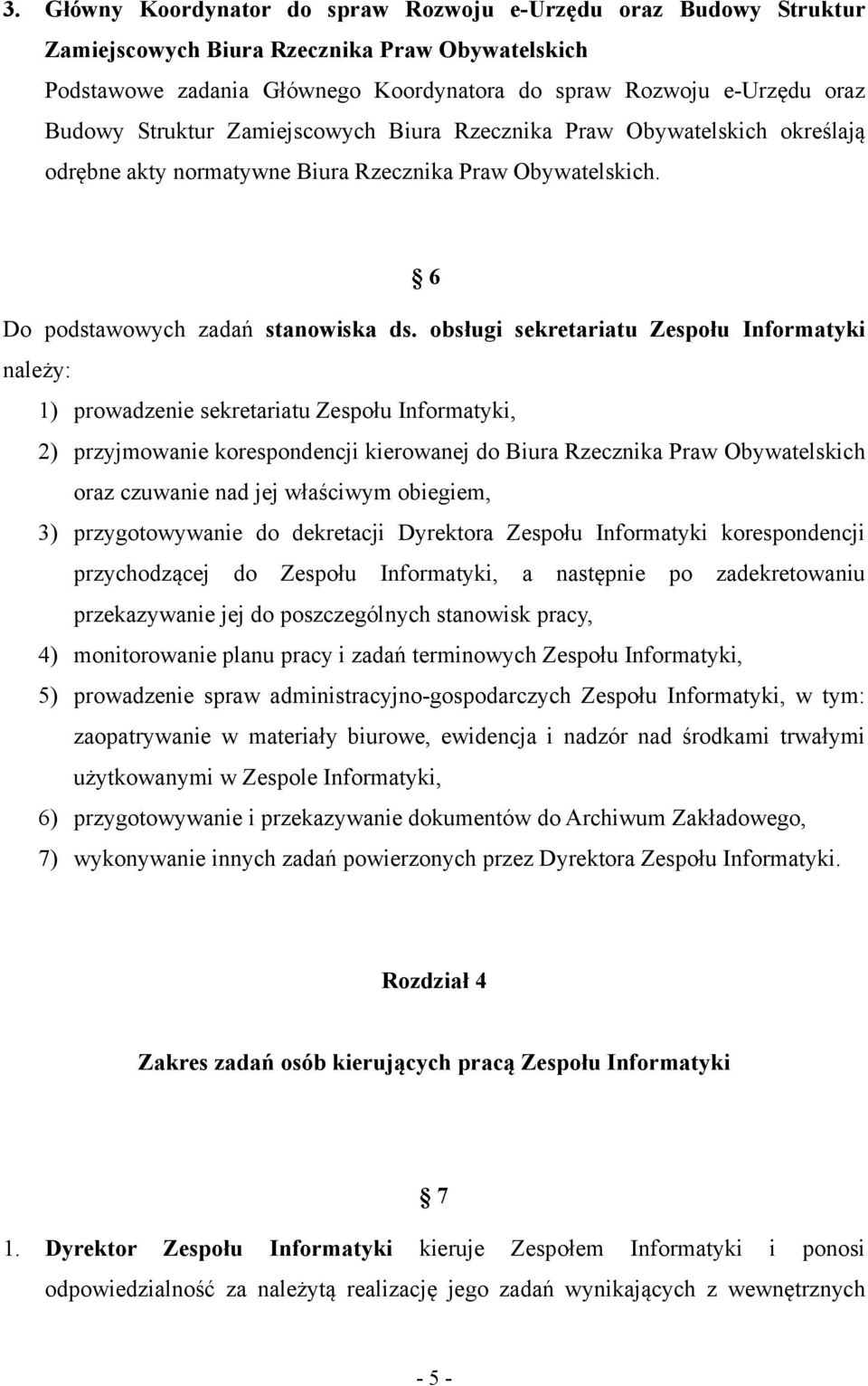 obsługi sekretariatu Zespołu Informatyki należy: 1) prowadzenie sekretariatu Zespołu Informatyki, 2) przyjmowanie korespondencji kierowanej do Biura Rzecznika Praw Obywatelskich oraz czuwanie nad jej