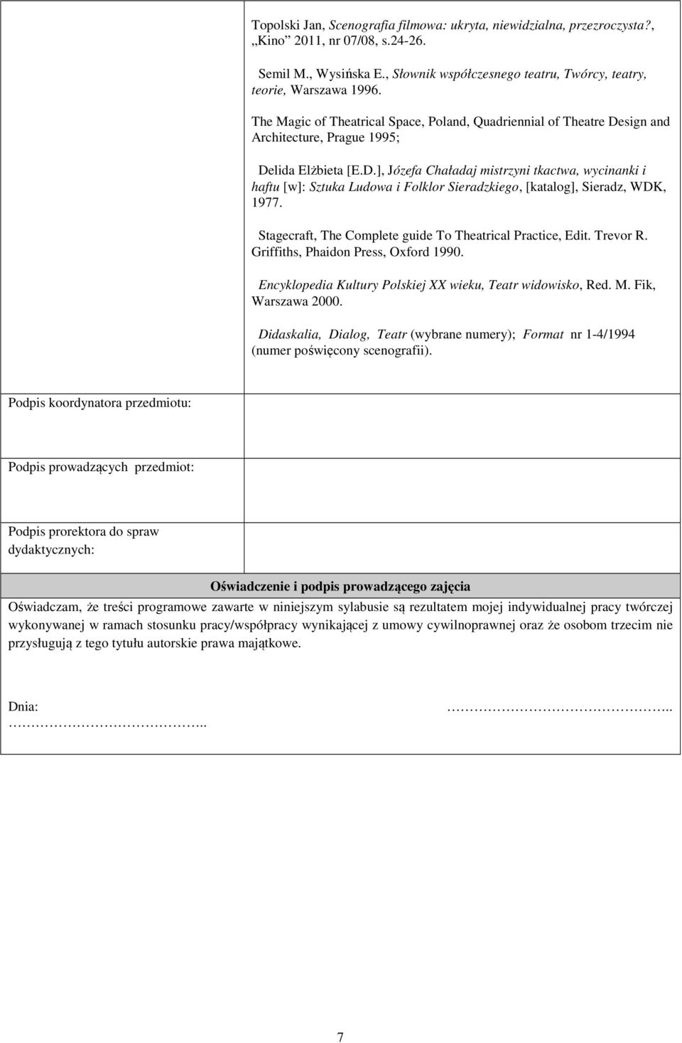 Stagecraft, The Complete guide To Theatrical Practice, Edit. Trevor R. Griffiths, Phaidon Press, Oxford 1990. Encyklopedia Kultury Polskiej XX wieku, Teatr widowisko, Red. M. Fik, Warszawa 2000.