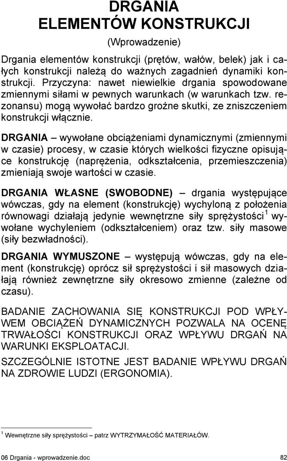 (zmiennymi w czasie) procesy, w czasie których wielkości fizyczne opisujące konstrukcję (naprężenia, odkształcenia, przemieszczenia) zmieniają swoje wartości w czasie DRGANIA WŁASNE (SWOBODNE)