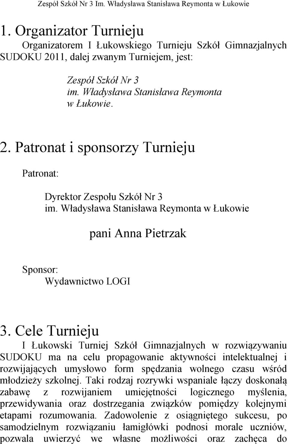 Cele Turnieju I Łukowski Turniej Szkół Gimnazjalnych w rozwiązywaniu SUDOKU ma na celu propagowanie aktywności intelektualnej i rozwijających umysłowo form spędzania wolnego czasu wśród młodzieży