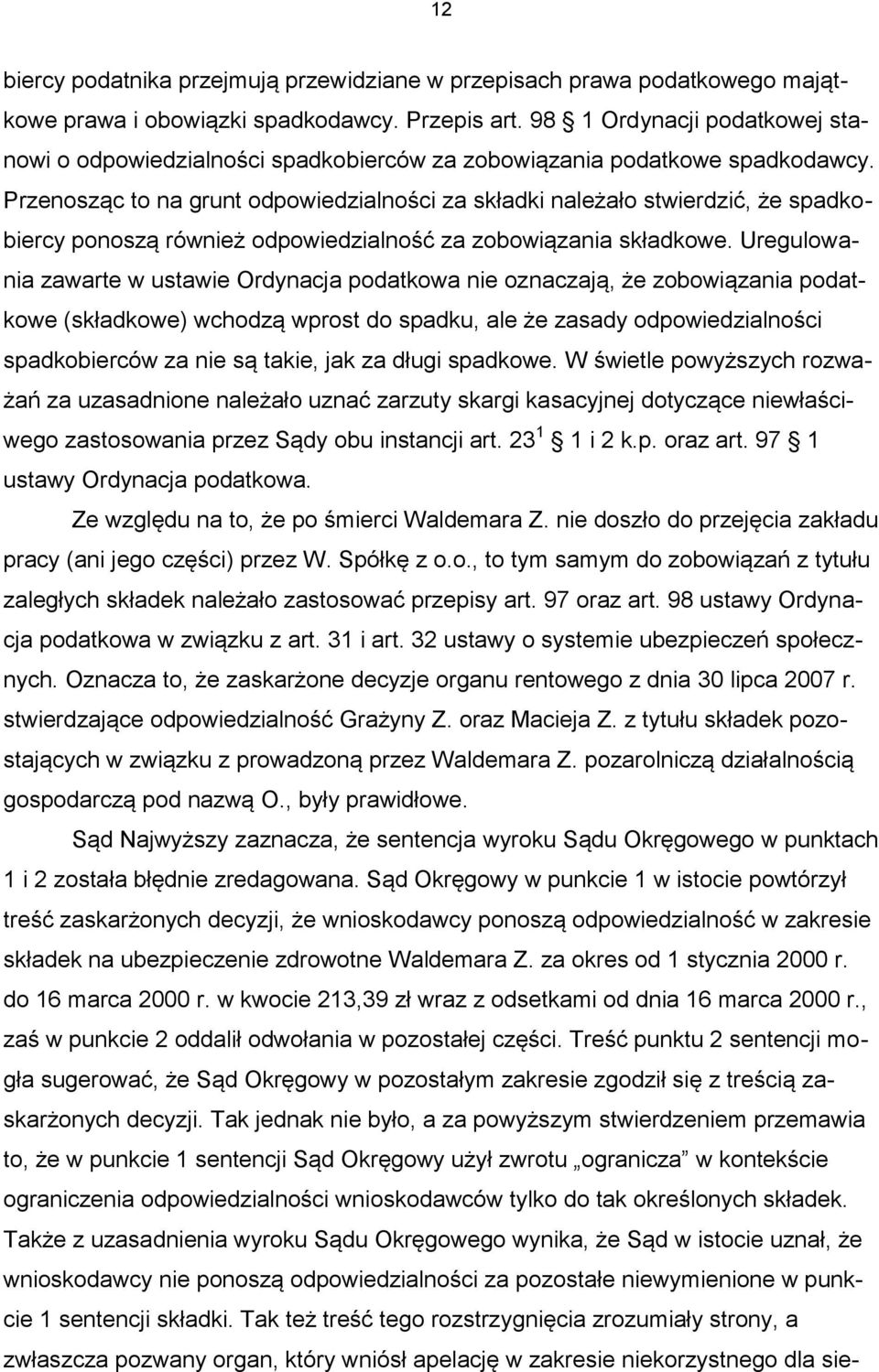 Przenosząc to na grunt odpowiedzialności za składki należało stwierdzić, że spadkobiercy ponoszą również odpowiedzialność za zobowiązania składkowe.