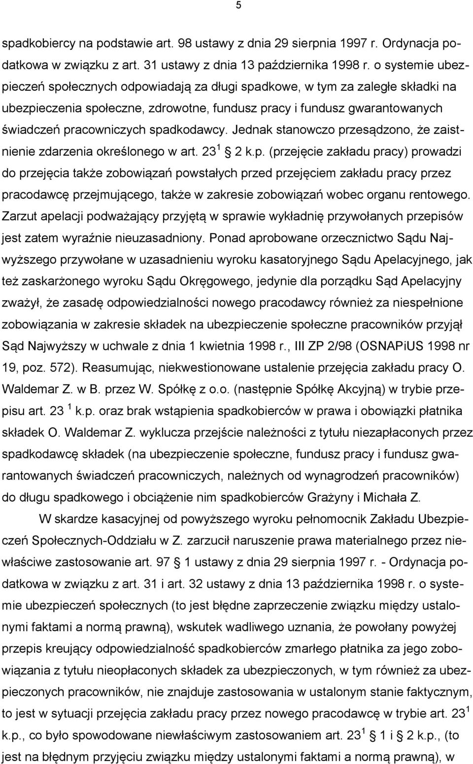 spadkodawcy. Jednak stanowczo przesądzono, że zaistnienie zdarzenia określonego w art. 23 1 2 k.p. (przejęcie zakładu pracy) prowadzi do przejęcia także zobowiązań powstałych przed przejęciem zakładu pracy przez pracodawcę przejmującego, także w zakresie zobowiązań wobec organu rentowego.