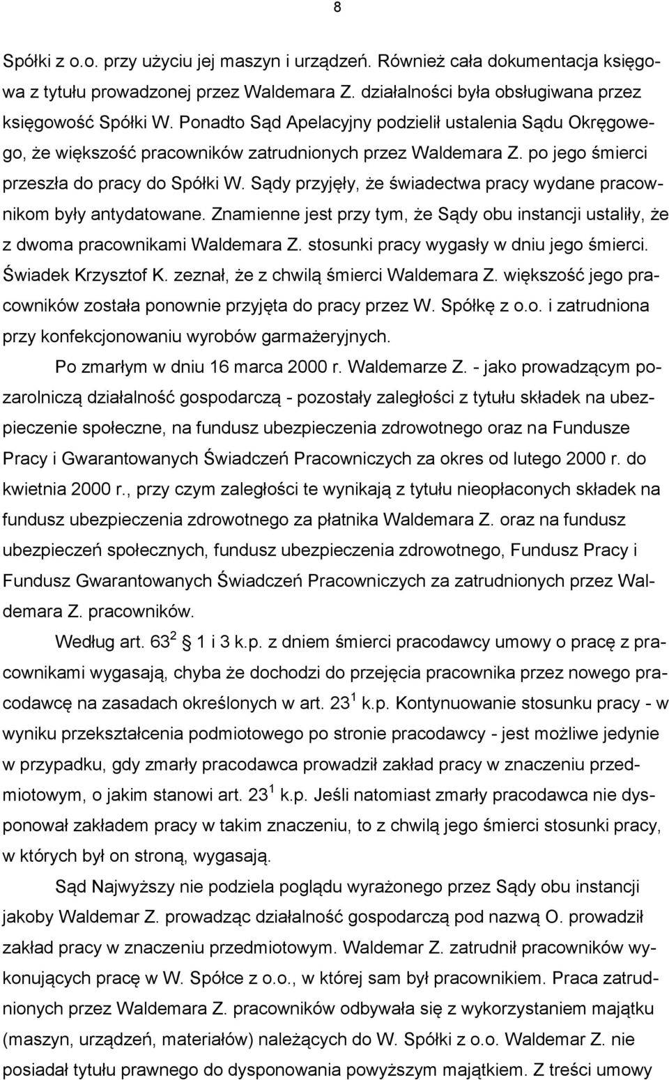 Sądy przyjęły, że świadectwa pracy wydane pracownikom były antydatowane. Znamienne jest przy tym, że Sądy obu instancji ustaliły, że z dwoma pracownikami Waldemara Z.