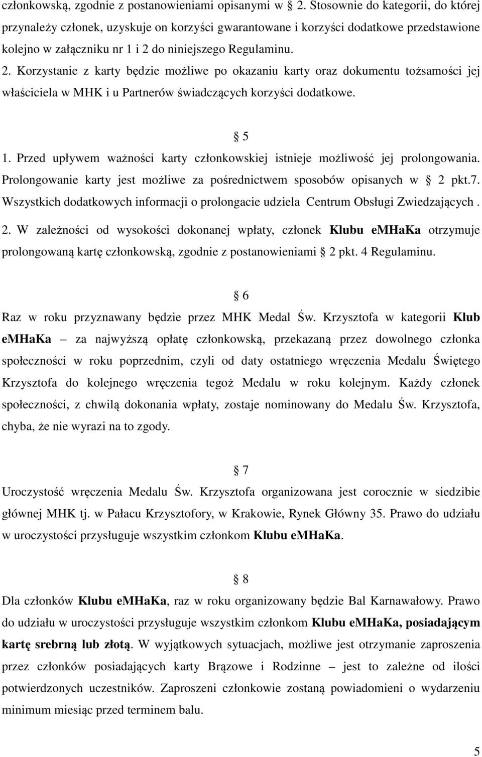 do niniejszego Regulaminu. 2. Korzystanie z karty będzie możliwe po okazaniu karty oraz dokumentu tożsamości jej właściciela w MHK i u Partnerów świadczących korzyści dodatkowe. 5 1.