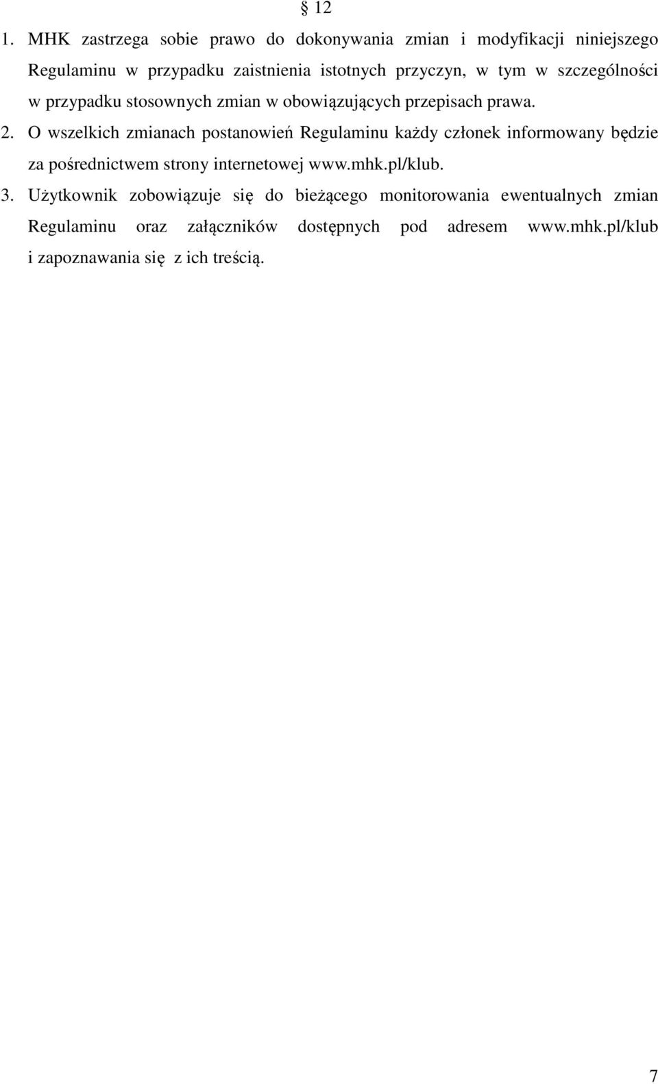 O wszelkich zmianach postanowień Regulaminu każdy członek informowany będzie za pośrednictwem strony internetowej www.mhk.pl/klub. 3.