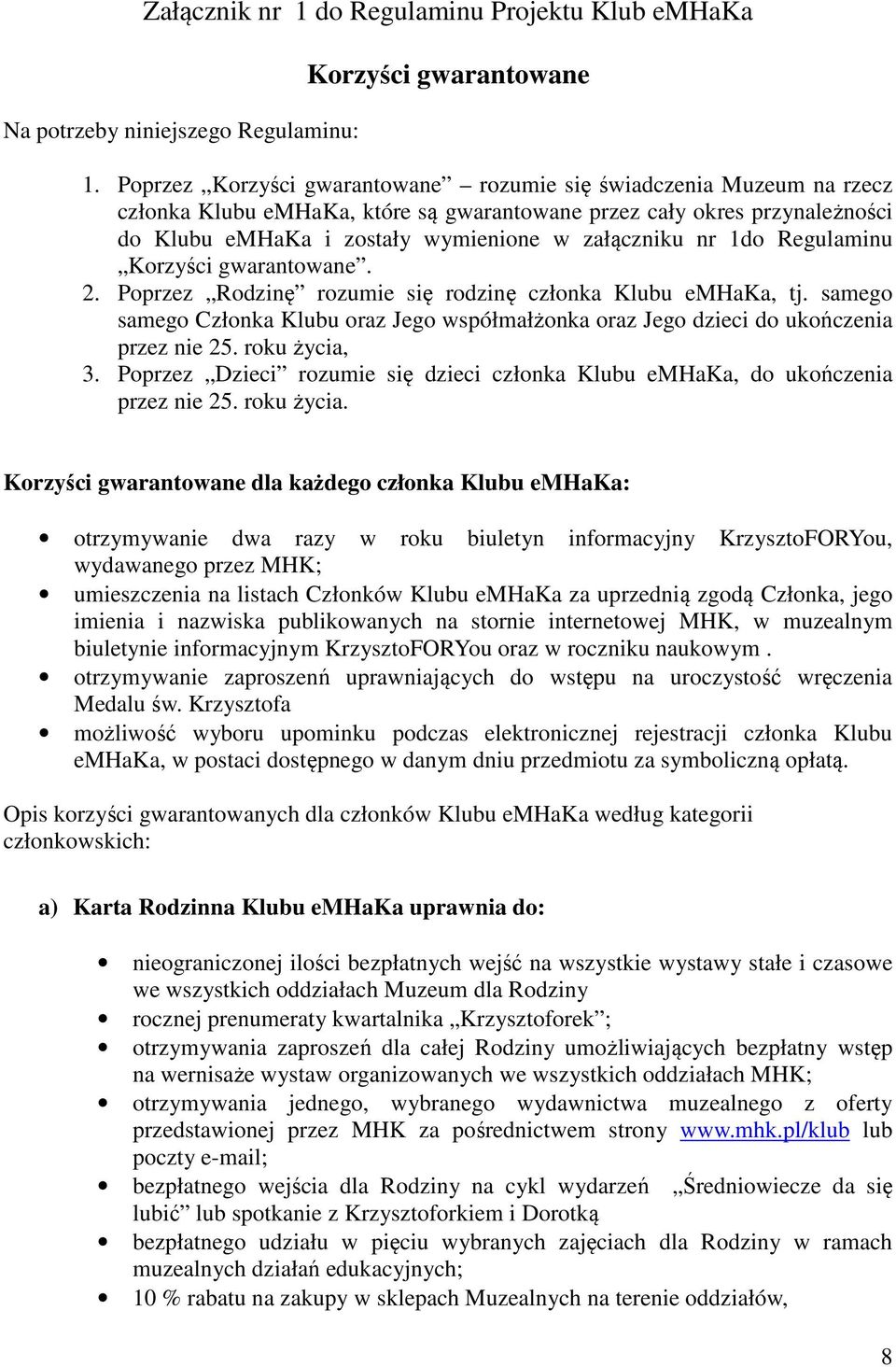 1do Regulaminu Korzyści gwarantowane. 2. Poprzez Rodzinę rozumie się rodzinę członka Klubu emhaka, tj. samego samego Członka Klubu oraz Jego współmałżonka oraz Jego dzieci do ukończenia przez nie 25.