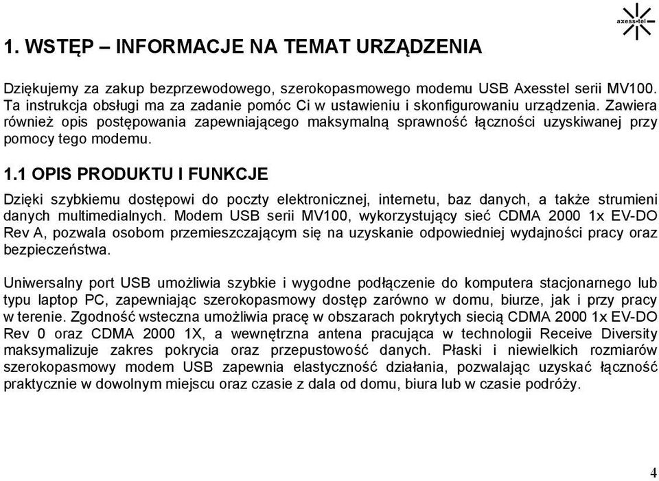 Zawiera również opis postępowania zapewniającego maksymalną sprawność łączności uzyskiwanej przy pomocy tego modemu. 1.