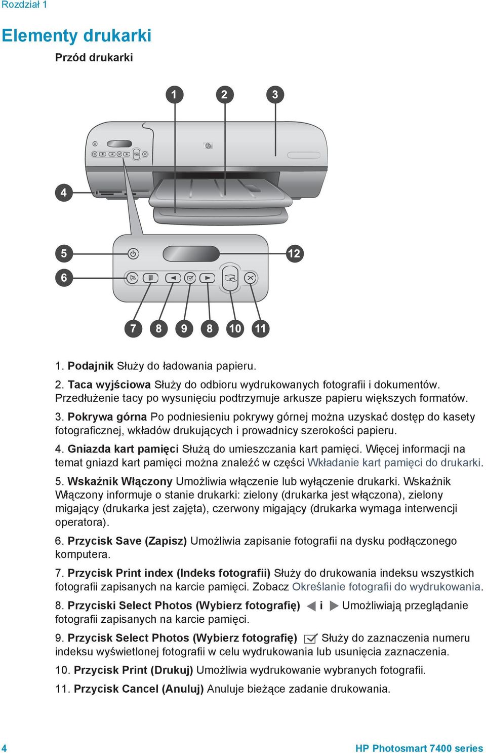 Pokrywa górna Po podniesieniu pokrywy górnej można uzyskać dostęp do kasety fotograficznej, wkładów drukujących i prowadnicy szerokości papieru. 4.