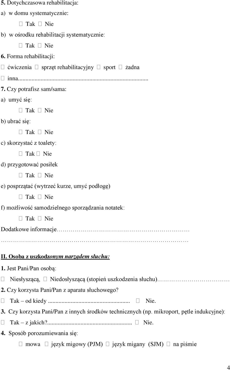 Dodatkowe informacje II. Osoba z uszkodzonym narządem słuchu: 1. Jest Pani/Pan osobą: Niesłyszącą, Niedosłyszącą (stopień uszkodzenia słuchu) 2. Czy korzysta Pani/Pan z aparatu słuchowego?