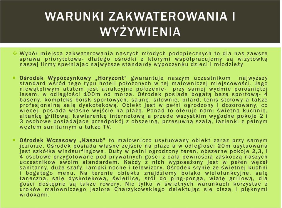 miejscowości. Jego niewątpliwym atutem jest atrakcyjne położenie- przy samej wydmie porośniętej lasem, w odległości 100m od morza.