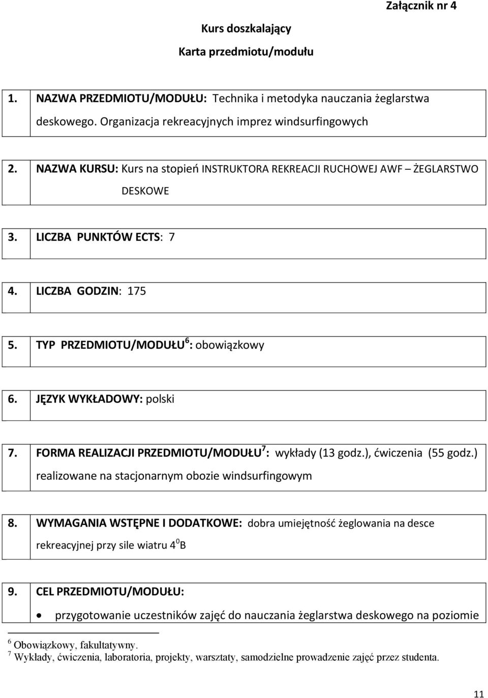 JĘZYK WYKŁADOWY: polski 7. FORMA REALIZACJI PRZEDMIOTU/MODUŁU 7 : y (13 godz.), (55 godz.) realizowane na stacjonarnym obozie windsurfingowym 8.