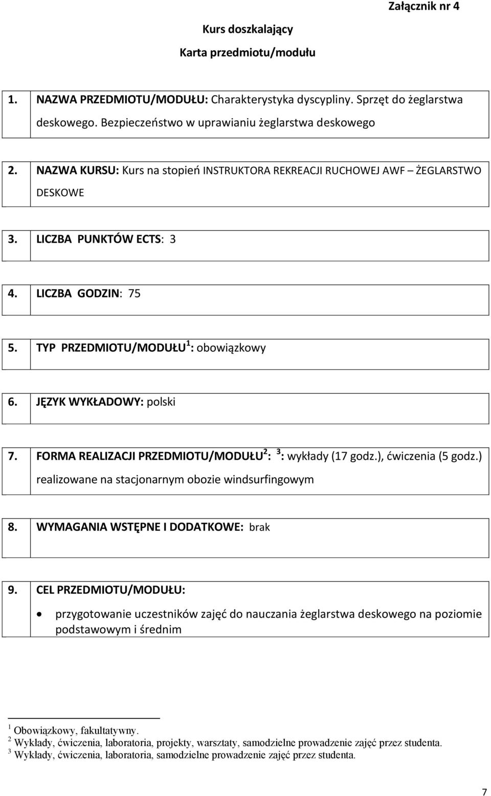 FORMA REALIZACJI PRZEDMIOTU/MODUŁU 2 : 3 : y (17 godz.), (5 godz.) realizowane na stacjonarnym obozie windsurfingowym 8. WYMAGANIA WSTĘPNE I DODATKOWE: brak 9.