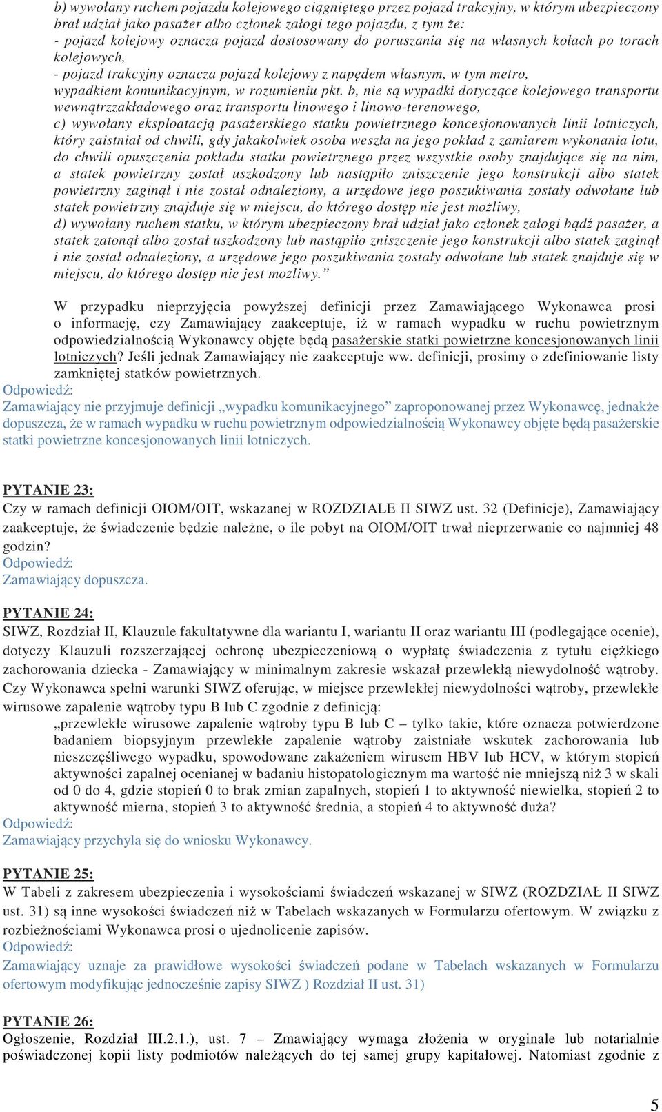 b, nie są wypadki dotyczące kolejowego transportu wewnątrzzakładowego oraz transportu linowego i linowo-terenowego, c) wywołany eksploatacją pasażerskiego statku powietrznego koncesjonowanych linii