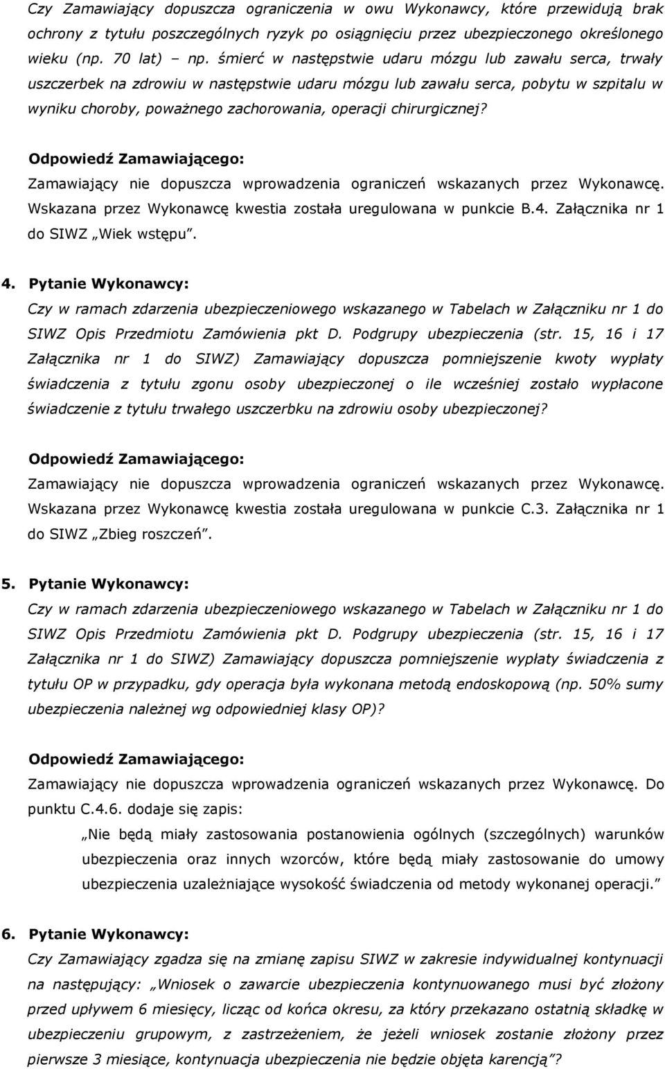 chirurgicznej? Zamawiający nie dopuszcza wprowadzenia ograniczeń wskazanych przez Wykonawcę. Wskazana przez Wykonawcę kwestia została uregulowana w punkcie B.4. Załącznika nr 1 do SIWZ Wiek wstępu. 4.