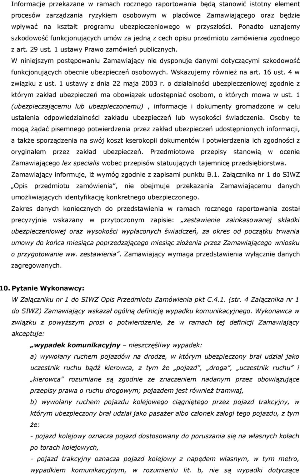 W niniejszym postępowaniu Zamawiający nie dysponuje danymi dotyczącymi szkodowość funkcjonujących obecnie ubezpieczeń osobowych. Wskazujemy również na art. 16 ust. 4 w związku z ust.