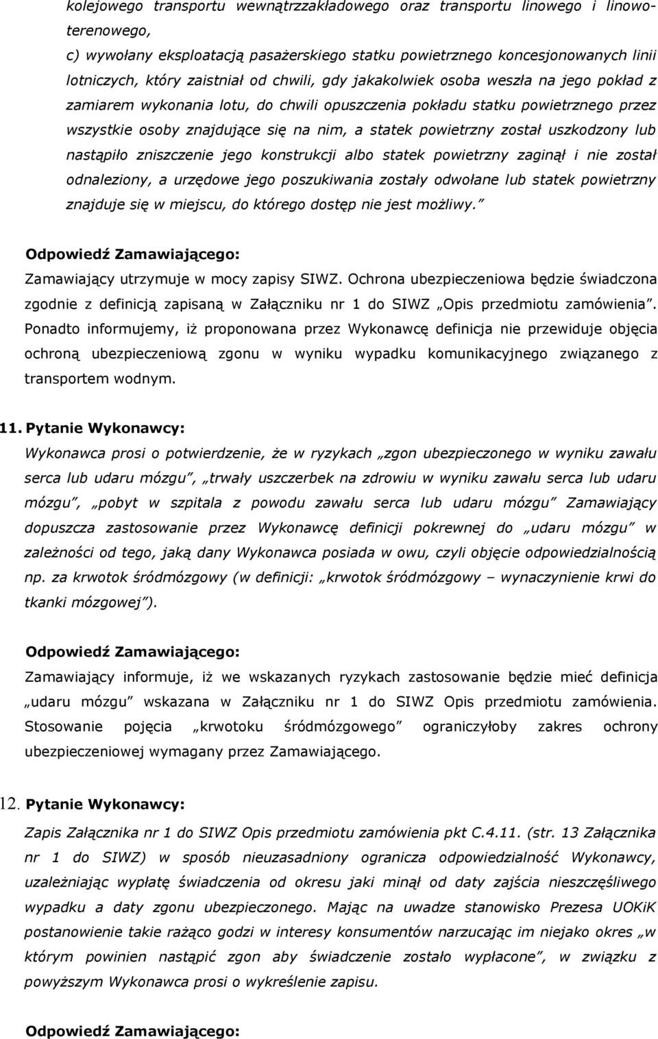 został uszkodzony lub nastąpiło zniszczenie jego konstrukcji albo statek powietrzny zaginął i nie został odnaleziony, a urzędowe jego poszukiwania zostały odwołane lub statek powietrzny znajduje się