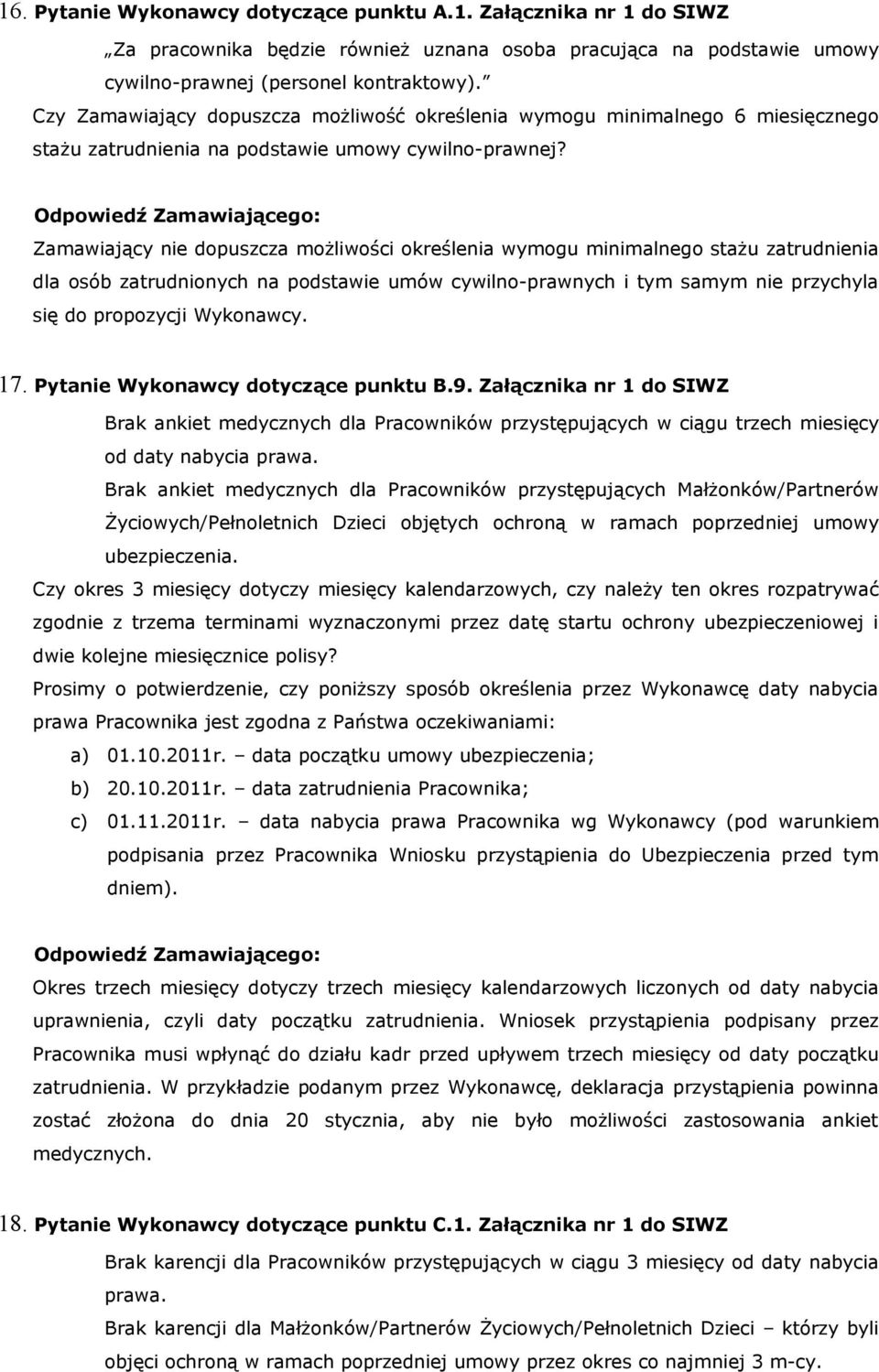 Zamawiający nie dopuszcza możliwości określenia wymogu minimalnego stażu zatrudnienia dla osób zatrudnionych na podstawie umów cywilno-prawnych i tym samym nie przychyla się do propozycji Wykonawcy.