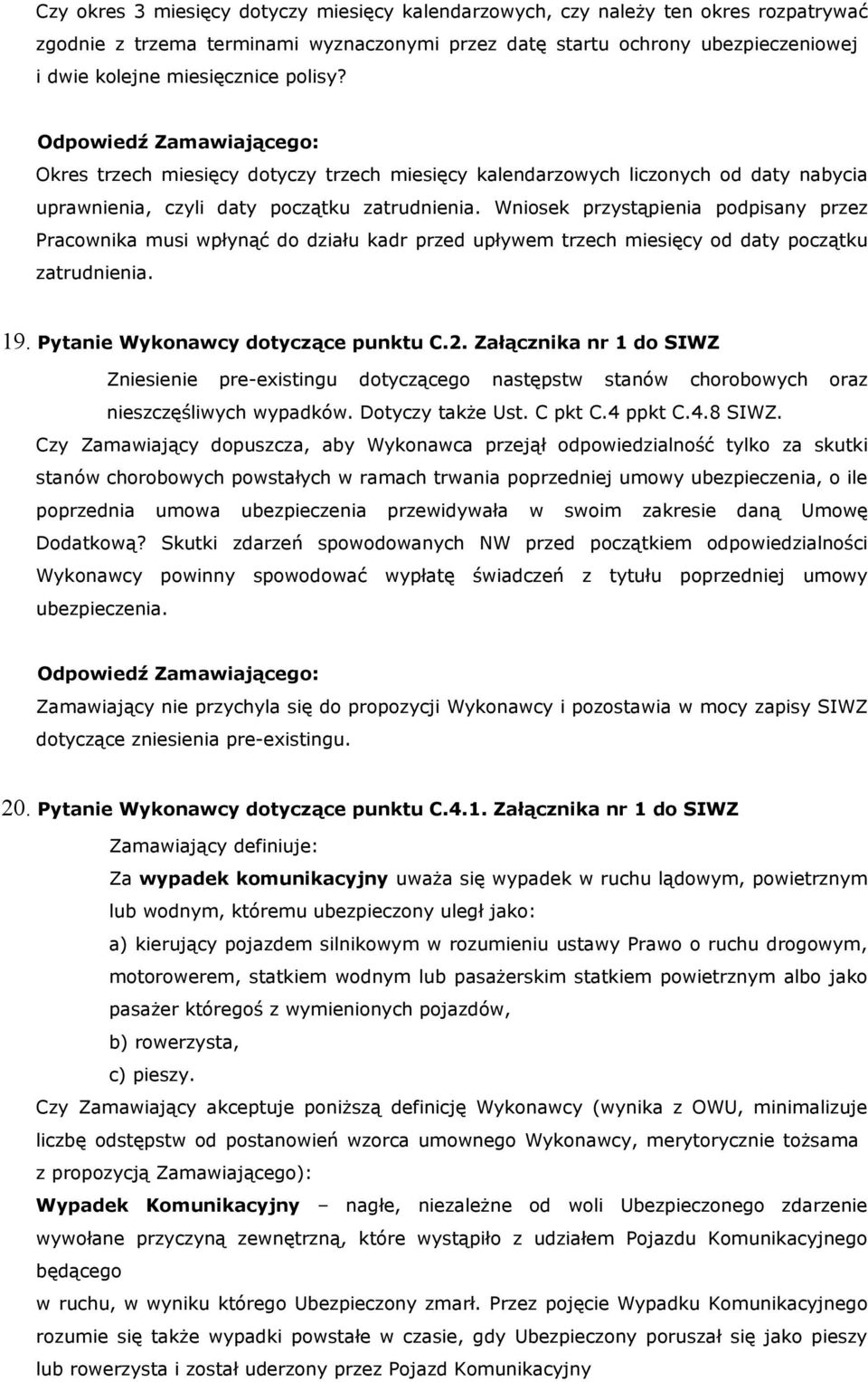 Wniosek przystąpienia podpisany przez Pracownika musi wpłynąć do działu kadr przed upływem trzech miesięcy od daty początku zatrudnienia. 19. Pytanie Wykonawcy dotyczące punktu C.2.