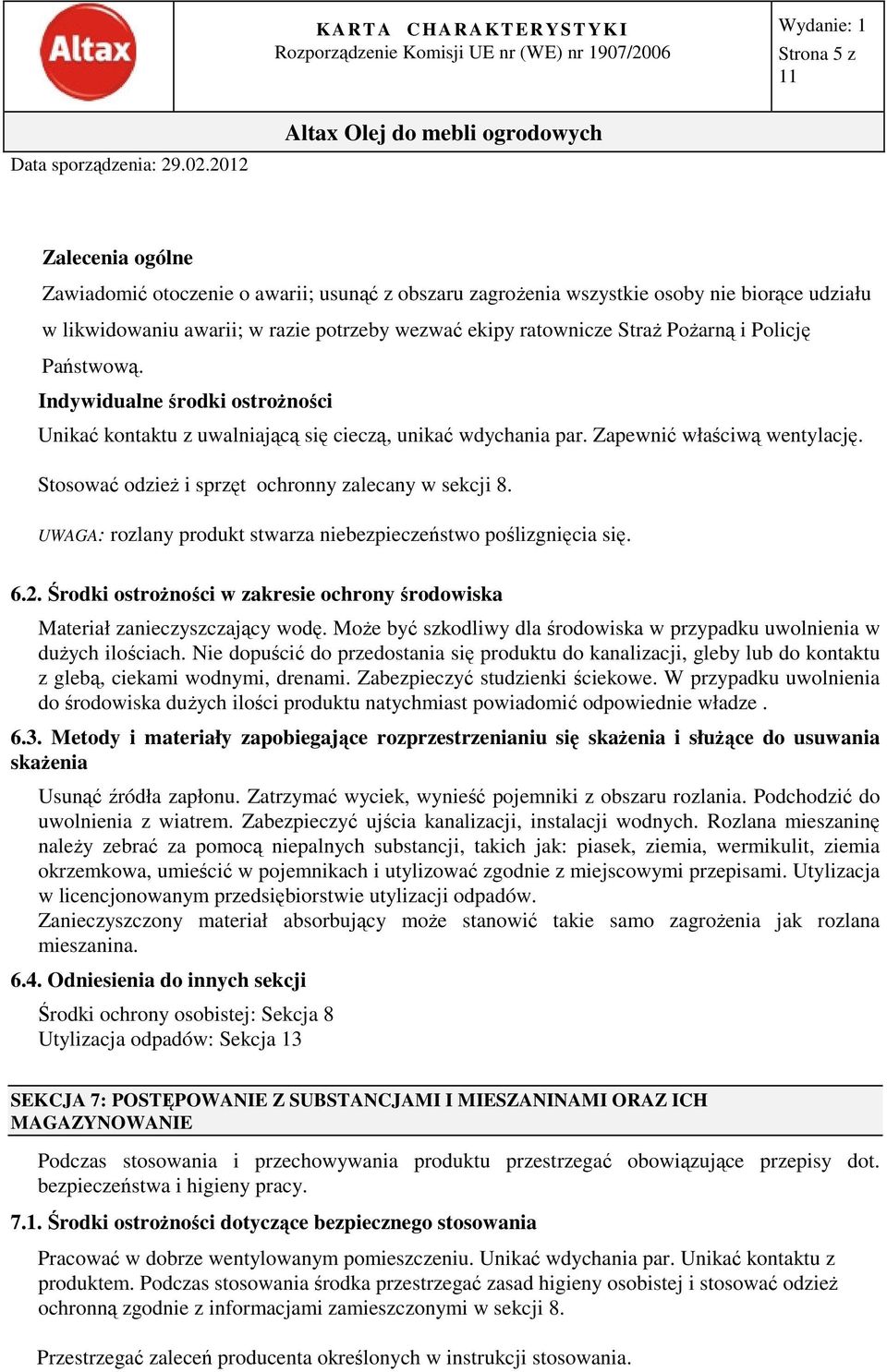 Stosować odzież i sprzęt ochronny zalecany w sekcji 8. UWAGA: rozlany produkt stwarza niebezpieczeństwo poślizgnięcia się. 6.2.