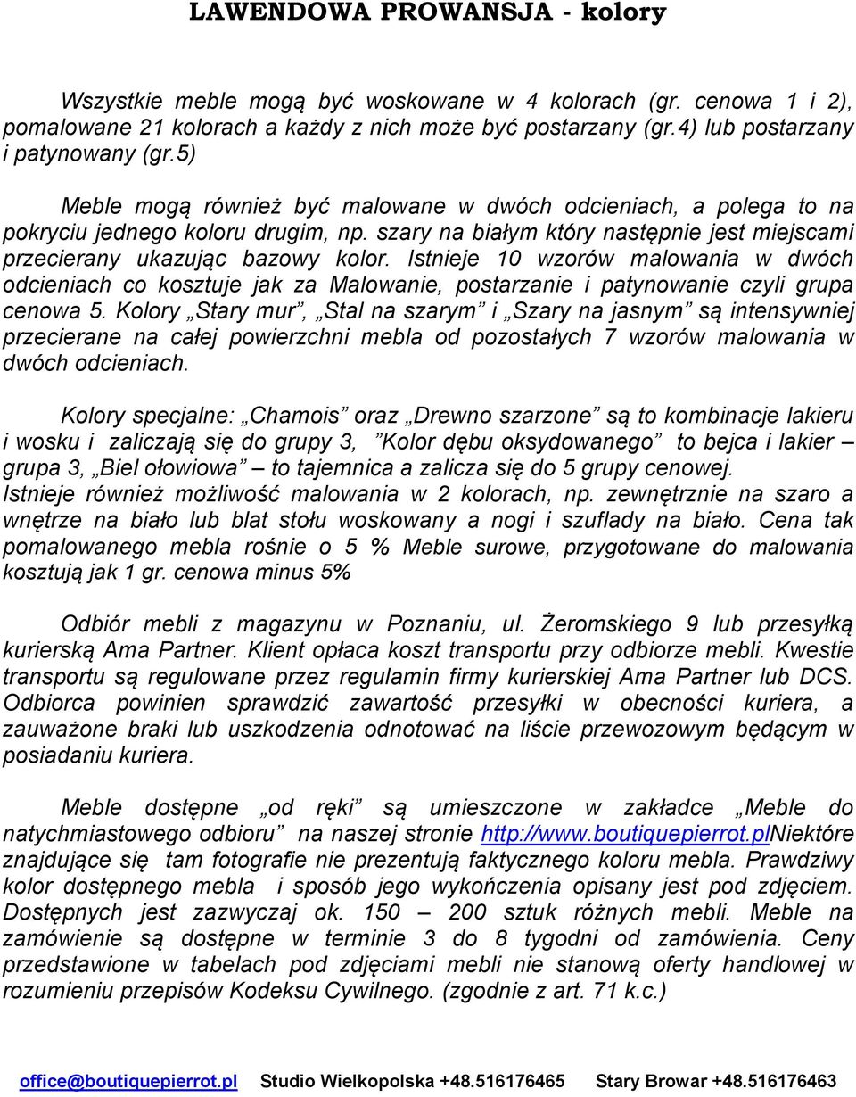 Istnieje 10 wzorów malowania w dwóch odcieniach co kosztuje jak za Malowanie, postarzanie i patynowanie czyli grupa cenowa 5.