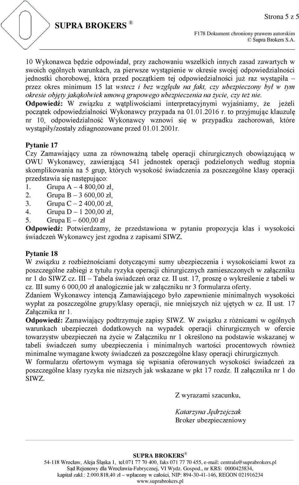 grupowego ubezpieczenia na życie, czy też nie. Odpowiedź: W związku z wątpliwościami interpretacyjnymi wyjaśniamy, że jeżeli początek odpowiedzialności Wykonawcy przypada na 01.01.2016 r.