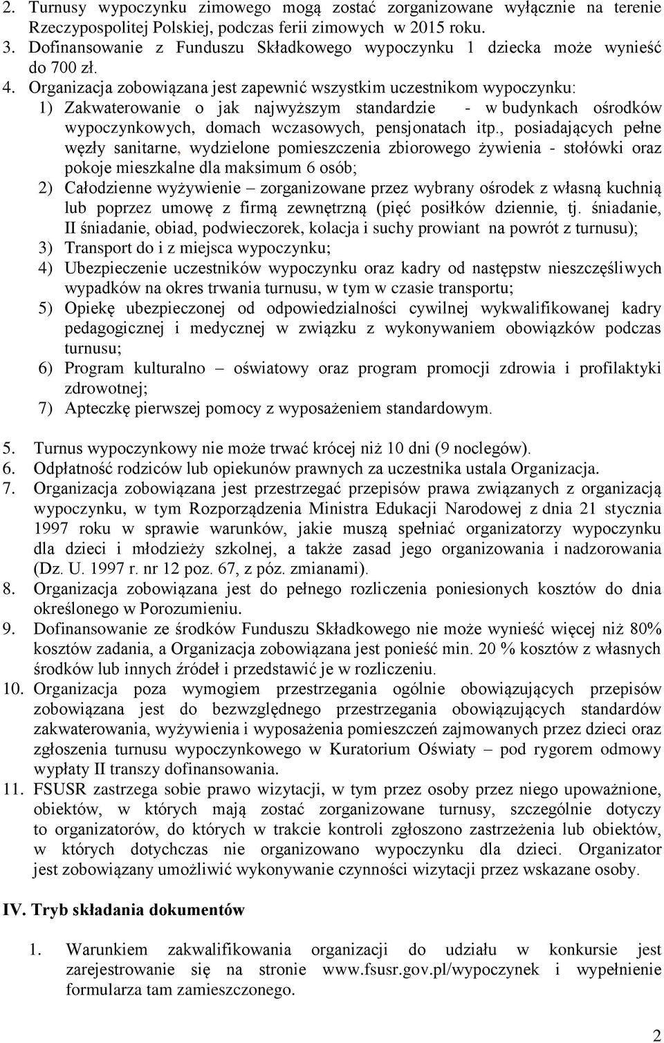 Organizacja zobowiązana jest zapewnić wszystkim uczestnikom wypoczynku: 1) Zakwaterowanie o jak najwyższym standardzie - w budynkach ośrodków wypoczynkowych, domach wczasowych, pensjonatach itp.