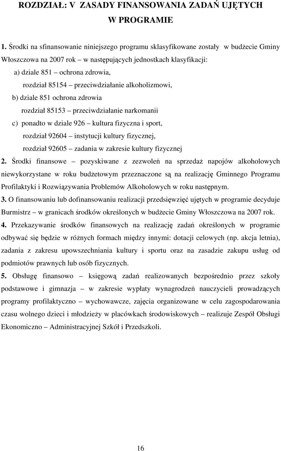 przeciwdziałanie alkoholizmowi, b) dziale 851 ochrona zdrowia rozdział 85153 przeciwdziałanie narkomanii c) ponadto w dziale 926 kultura fizyczna i sport, rozdział 92604 instytucji kultury fizycznej,