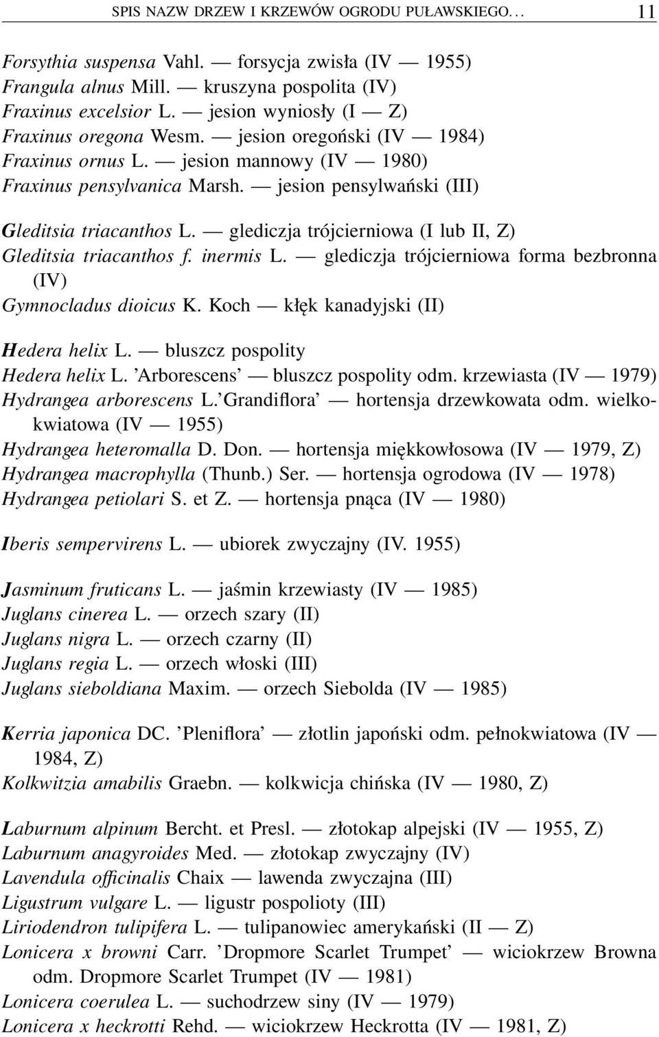 glediczja trójcierniowa (I lub II, Z) Gleditsia triacanthos f. inermis L. glediczja trójcierniowa forma bezbronna (IV) Gymnocladus dioicus K. Koch kłęk kanadyjski (II) Hedera helix L.