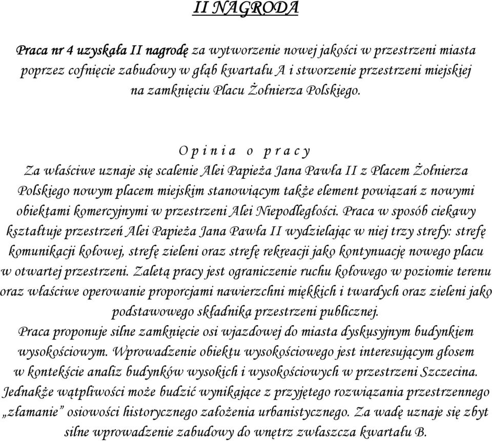 Za właściwe uznaje się scalenie Alei Papieża Jana Pawła II z Placem Żołnierza Polskiego nowym placem miejskim stanowiącym także element powiązań z nowymi obiektami komercyjnymi w przestrzeni Alei