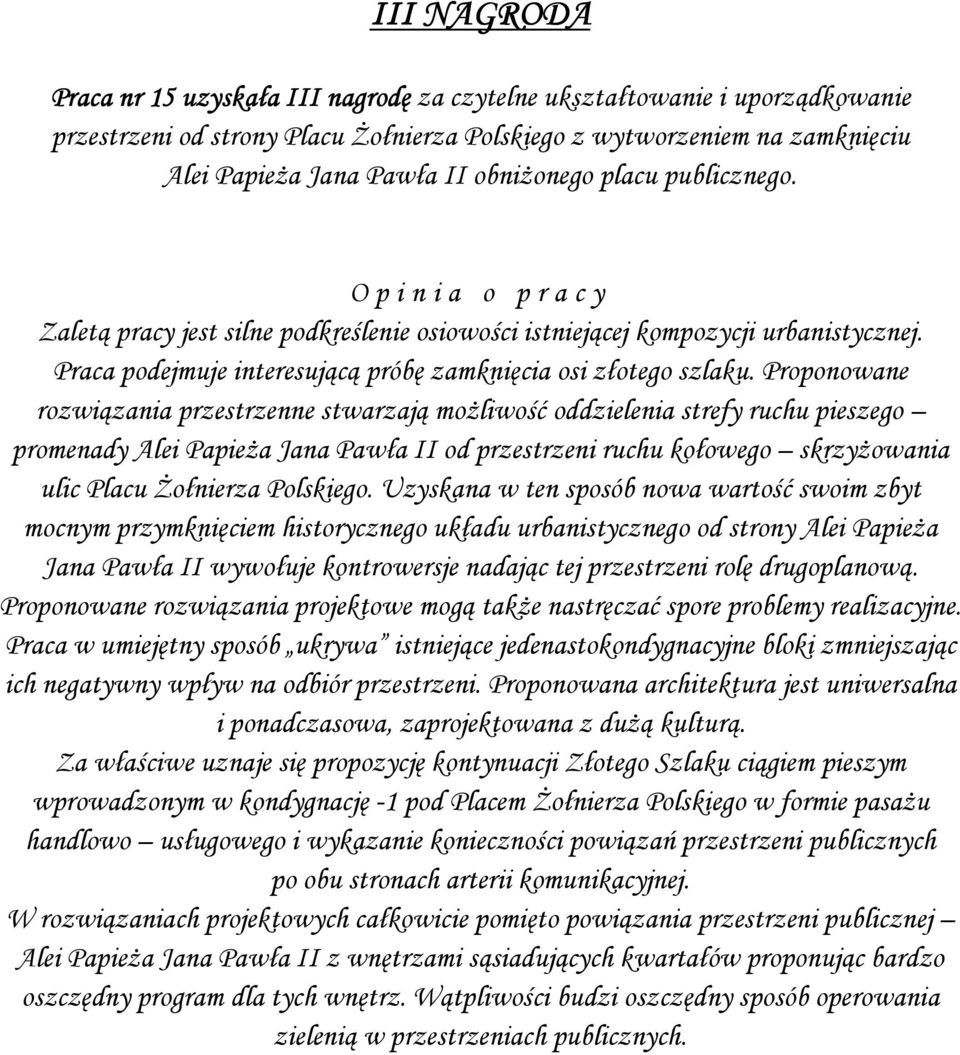 Proponowane rozwiązania przestrzenne stwarzają możliwość oddzielenia strefy ruchu pieszego promenady Alei Papieża Jana Pawła II od przestrzeni ruchu kołowego skrzyżowania ulic Placu Żołnierza