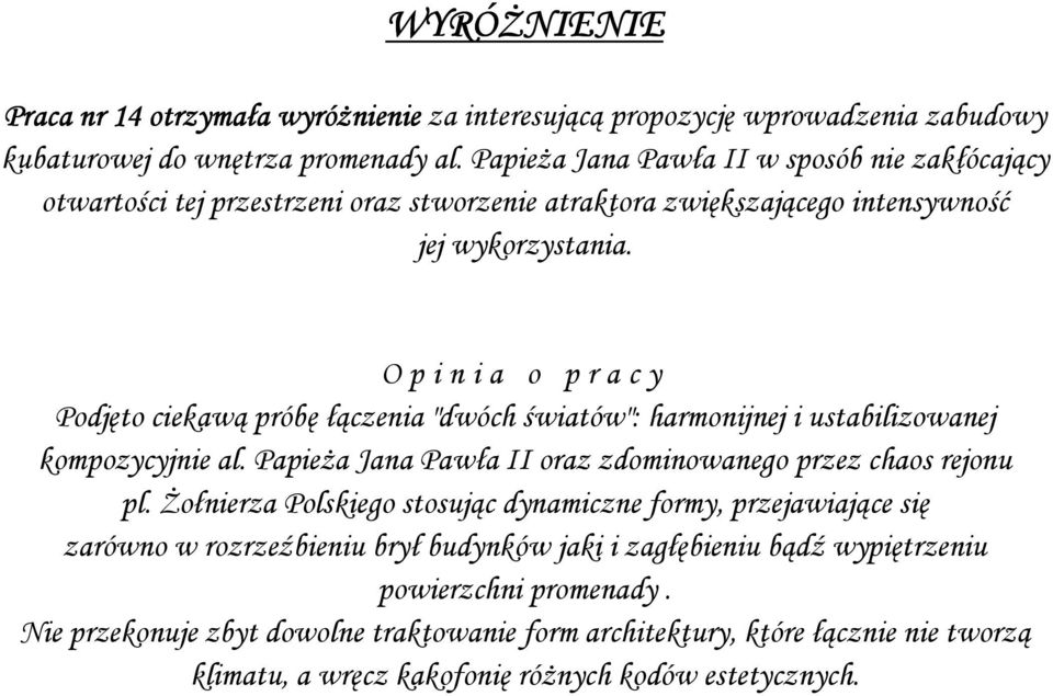 Podjęto ciekawą próbę łączenia "dwóch światów": harmonijnej i ustabilizowanej kompozycyjnie al. Papieża Jana Pawła II oraz zdominowanego przez chaos rejonu pl.