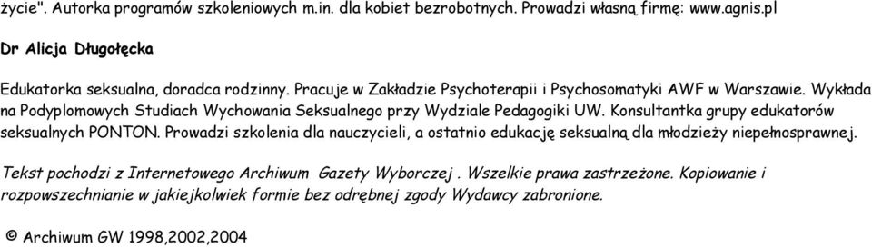 Konsultantka grupy edukatorów seksualnych PONTON. Prowadzi szkolenia dla nauczycieli, a ostatnio edukację seksualną dla młodzieży niepełnosprawnej.