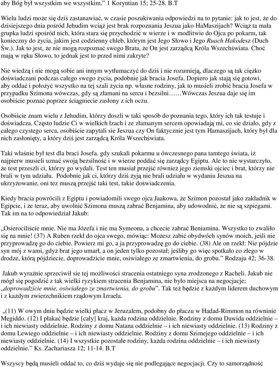 Hakodesz (Duch Św.). Jak to jest, że nie mogą rozpoznać swego Brata, że On jest zarządcą Króla Wszechświata. Choć mają w ręku Słowo, to jednak jest to przed nimi zakryte?