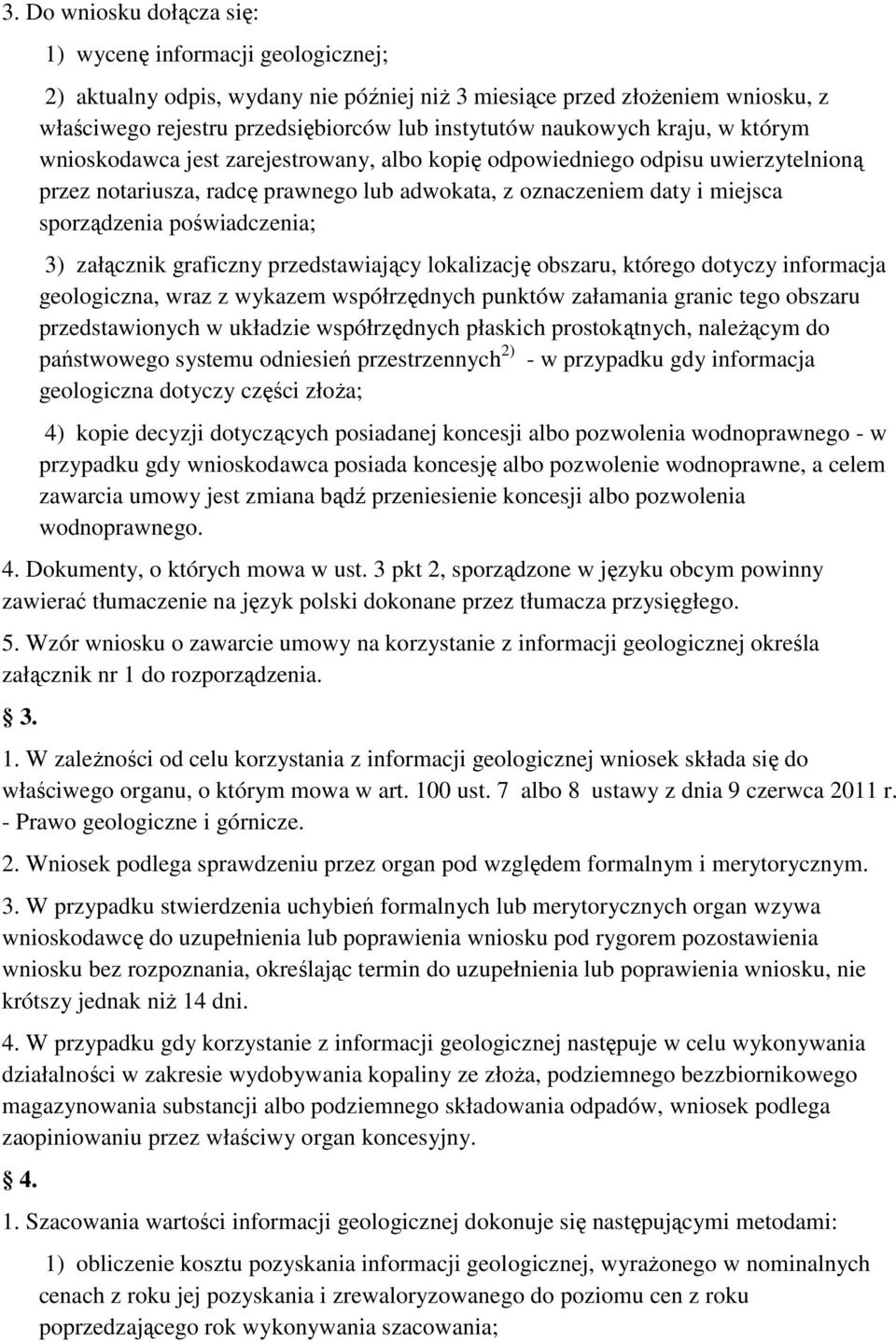 poświadczenia; 3) załącznik graficzny przedstawiający lokalizację obszaru, którego dotyczy informacja geologiczna, wraz z wykazem współrzędnych punktów załamania granic tego obszaru przedstawionych w