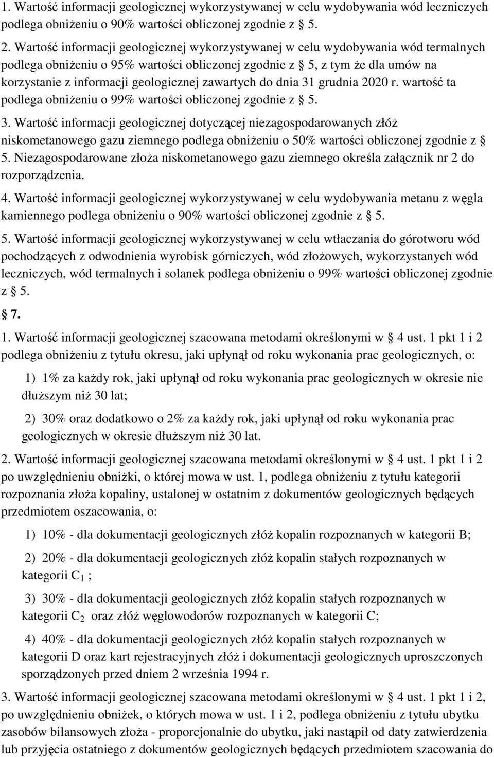 zawartych do dnia 31 grudnia 2020 r. wartość ta podlega obniŝeniu o 99% wartości obliczonej zgodnie z 5. 3. Wartość informacji geologicznej dotyczącej niezagospodarowanych złóŝ niskometanowego gazu ziemnego podlega obniŝeniu o 50% wartości obliczonej zgodnie z 5.