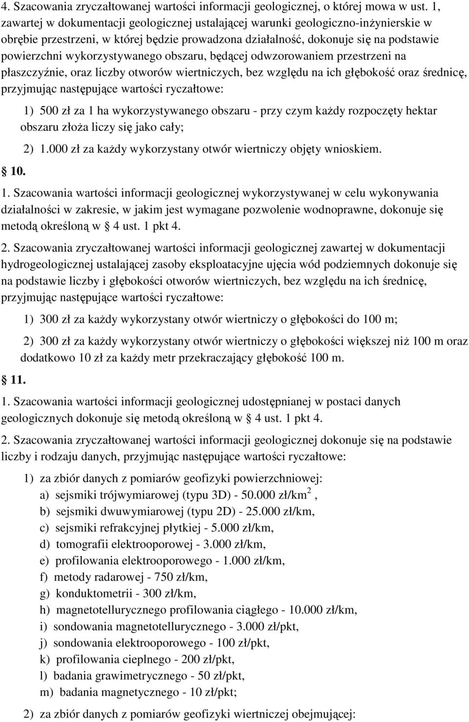 wykorzystywanego obszaru, będącej odwzorowaniem przestrzeni na płaszczyźnie, oraz liczby otworów wiertniczych, bez względu na ich głębokość oraz średnicę, przyjmując następujące wartości ryczałtowe: